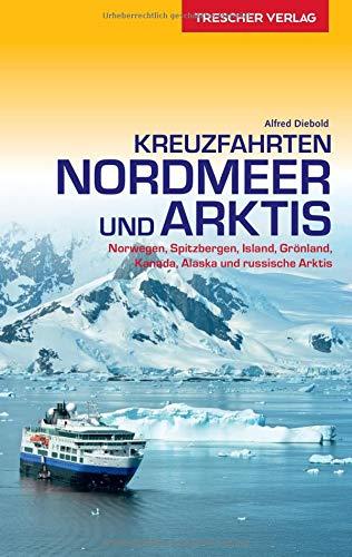 Reiseführer Kreuzfahrten Nordmeer und Arktis: Norwegen, Spitzbergen, Island, Grönland, Kanada, Alaska und russische Arktis (Trescher-Reihe Reisen)