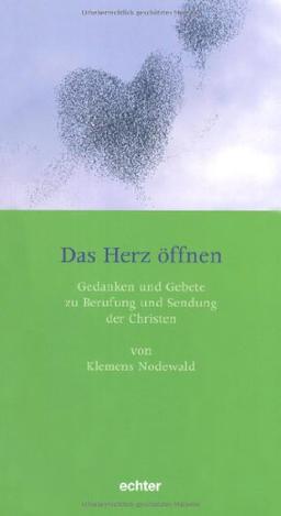 Das Herz öffnen: Gedanken und Gebete zu Berufung und Sendung der Christen