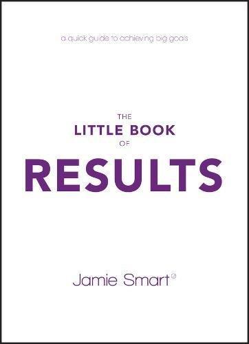 The Little Book of Results: A Quick Guide to Achieving Big Goals