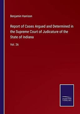 Report of Cases Argued and Determined in the Supreme Court of Judicature of the State of Indiana: Vol. 26