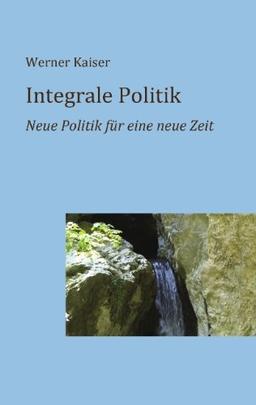 Integrale Politik: Neue Politik für eine neue Zeit