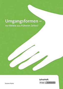 Umgangsformen - nur Relikte aus früheren Zeiten?: 2018/2019, Rahmenthema, Lernmittel, Kompendium, Lehrerheft, Prüfung, Realschule, Ba-Wü