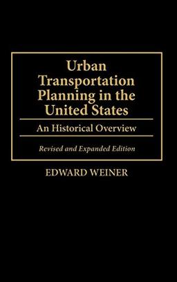 Urban Transportation Planning in the United States: An Historical Overview, Revised and Expanded Edition (Human Evolution, Behavior and)