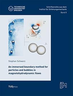 An immersed boundary method for particles and bubbles in magnetohydrodynamic flows (Schriftenreihe aus dem Institut für Strömungsmechanik)