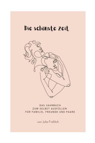 Die schönste Zeit: Das Jahrbuch zum selbst Ausfüllen für Familie, Freunde und Paare