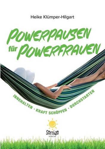 Powerpausen für Powerfrauen: Innehalten. Kraftschöpfen. Durchstarten!