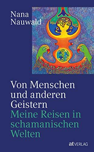 Von Menschen und anderen Geistern: Meine Reisen durch schamanische Welten