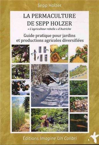 La permaculture de Sepp Holzer : guide pratique pour jardins et productions agricoles diversifiées