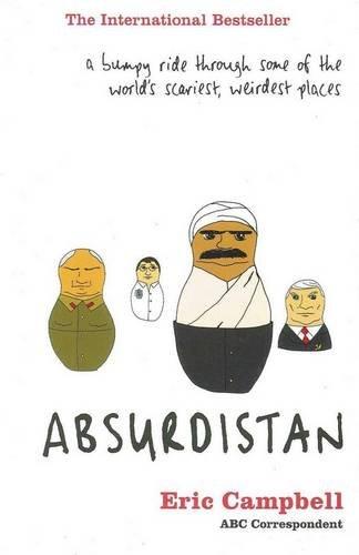 Absurdistan: A Bumpy Ride Through Some of the World's Scariest, Weirdest Places