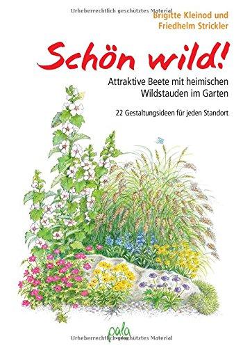 Schön wild!: Attraktive Beete mit heimischen Wildstauden im Garten - 22 Gestaltungsideen für jeden Standort