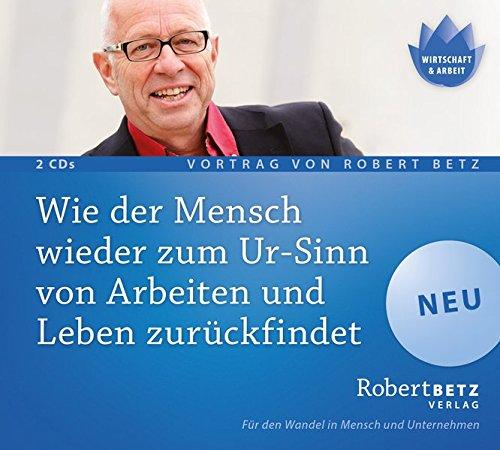 Wie der Mensch wieder zum Ur-Sinn von Arbeiten und Leben zurückfindet -: Vortrags-CD