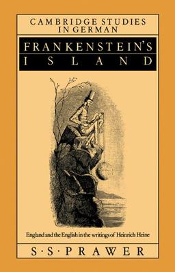 Frankenstein's Island: England and the English in the Writings of Heinrich Heine (Cambridge Studies in German)