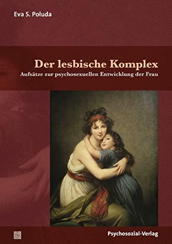 Der lesbische Komplex: Aufsätze zur psychosexuellen Entwicklung der Frau (Bibliothek der Psychoanalyse)