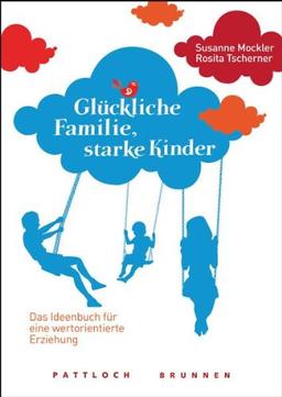 Glückliche Familie, starke Kinder: Das Ideenbuch für eine wertorientierte Erziehung