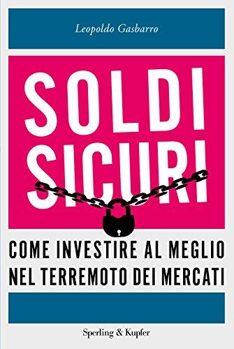 Soldi sicuri. Come investire al meglio e ridare valore ai nostri risparmi