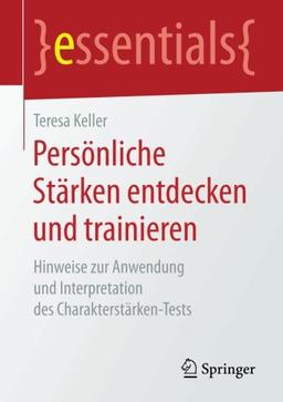 Persönliche Stärken entdecken und trainieren: Hinweise zur Anwendung und Interpretation des Charakterstärken-Tests (essentials)