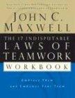 The 17 Indisputable Laws Of Teamwork Workbook: Embrace Them and Empower Your Team