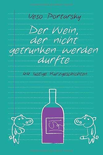 Der Wein, der nicht getrunken werden durfte: 44 lustige Kurzgeschichten von Veso Portarsky