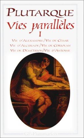 Vies parallèles. Vol. 1. Vie d'Alexandre, vie de César, vie d'Alcibiade, vie de Coriolan, vie de Démétrios, vie d'Antoine