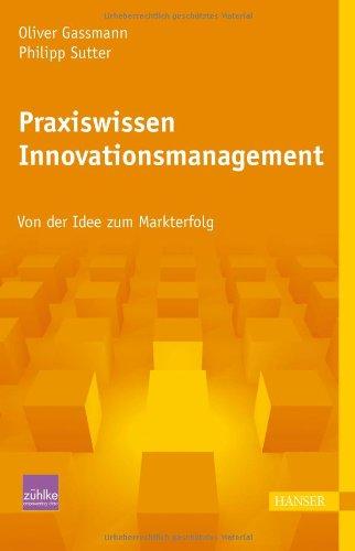 Praxiswissen Innovationsmanagement: Von der Idee zum Markterfolg