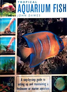 Tropical and Freshwater Aquarium Fish: Step by Step Guide to Setting Up and Keeping an Aquarium