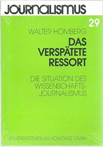 Das verspätete Ressort: Die Situation des Wissenschaftsjournalismus (Journalismus / Neue Folge)