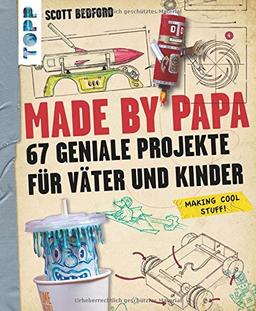 Made by Papa: 67 geniale Projekte für Väter und Kinder