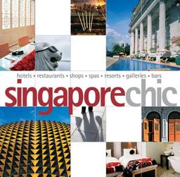 Singapore Chic: Hotels, Restaurants, Shops, Spas, Resorts, Galleries, Bars (Chic Collection)