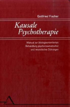 Kausale Psychotherapie: Manual zur ätiologieorientierten Behandlung psychotraumatischer und neurotischer Störungen