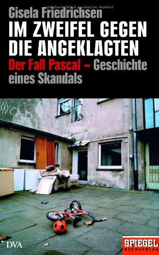 Im Zweifel gegen die Angeklagten: Der Fall Pascal - die Geschichte eines Skandals - Ein SPIEGEL-Buch