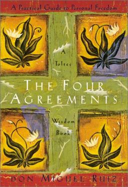 The Four Agreements: A Practical Guide to Personal Freedom, a Toltec Wisdom Book