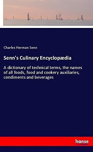 Senn's Culinary Encyclopædia: A dictionary of technical terms, the names of all foods, food and cookery auxiliaries, condiments and beverages