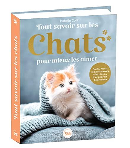 Tout savoir sur les chats pour mieux les aimer : soins, races, comportements, éducation... tout pour les chouchouter !