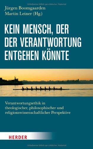 Kein Mensch, der der Verantwortung entgehen könnte: Verantwortungsethik in theologischer, philosophischer und religionswissenschaftlicher Perspektive