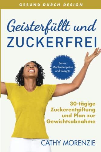 Geisterfüllt und Zuckerfrei: 30-tägige Zuckerentgiftung und Plan zur Gewichtsabnahme (Gesund Durch Design)