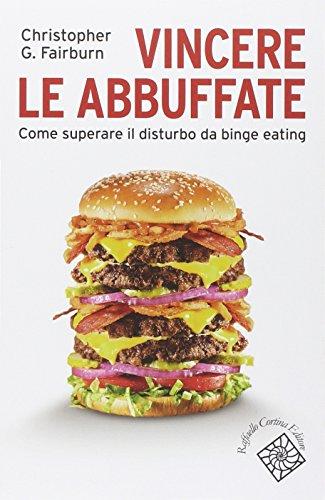 Vincere le abbuffate. Come superare il disturbo da binge eating