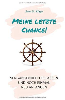 Meine letzte Chance!: Vergangenheit loslassen und neu anfangen