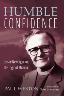 Humble Confidence: Lesslie Newbigin and the Logic of Mission