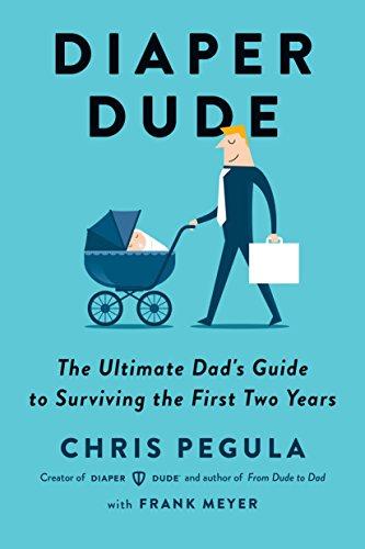 Diaper Dude: The Ultimate Dad's Guide to Surviving the First Two Years