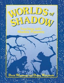 Worlds of Shadow: Teaching with Shadow Puppetry: Shadow Puppetry in the Classroom