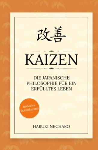 Kaizen - die japanische Philosophie für ein erfülltes Leben: Wie Sie mit einfachen, täglichen Verbesserungen langfristig Ihre Ziele erreichen! Inkl. Bonuskapitel: Einfach glücklich sein mit Wabi-Sabi!