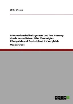 Informationsfreiheitsgesetze und ihre Nutzung durch Journalisten - USA, Vereinigtes Königreich und Deutschland im Vergleich