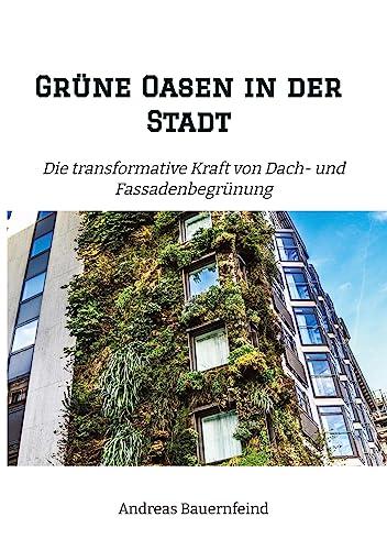 Grüne Oasen in der Stadt: Die transformative Kraft von Dach- und Fassadenbegrünung