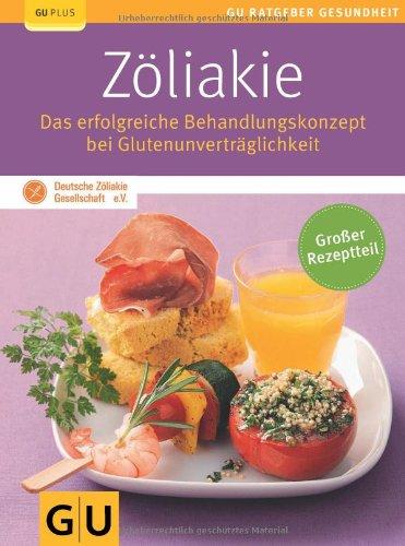 Zöliakie: Das erfolgreiche Behandlungskonzept bei Glutenunverträglichkeit: Die erfolgreiche Selbstbehandlung bei GlutenunvertrÃ¤glichkeit (GU Ratgeber Gesundheit)