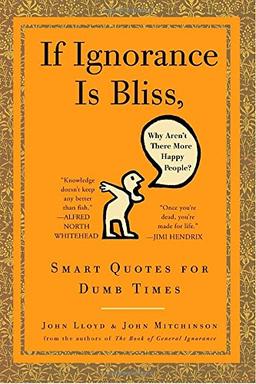 If Ignorance Is Bliss, Why Aren't There More Happy People?: Smart Quotes for Dumb Times