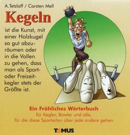 Kegeln. Ein fröhliches Wörterbuch: Für Kegler, Bowler und alle, für die diese Sportarten über jede andere gehen