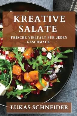 Kreative Salate: Frische Vielfalt für jeden Geschmack