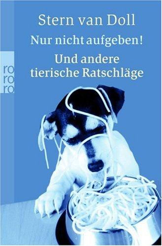 Nur nicht aufgeben! Und andere tierische Ratschläge.