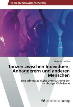 Tanzen zwischen Individuen, Anbaggerern und anderen Menschen: Eine ethnographische Untersuchung der Hamburger Club-Szene