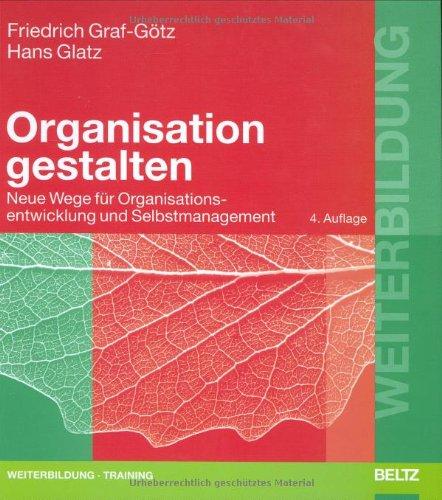 Organisation gestalten: Neue Wege und Konzepte für Organisationsentwicklung und Selbstmanagement (Beltz Weiterbildung)